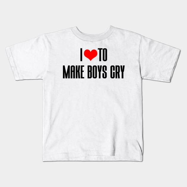 I LOVE TO MAKE BOYS CRY Kids T-Shirt by Ajiw